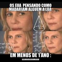 OS EUA  PENSANDO COMO MADARIAM ALGUEM A LUA EM MENOS DE 1 ANO :