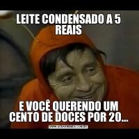 LEITE CONDENSADO A 5 REAISE VOCÊ QUERENDO UM CENTO DE DOCES POR 20...
