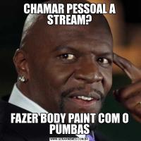 CHAMAR PESSOAL A STREAM?FAZER BODY PAINT COM O PUMBAS