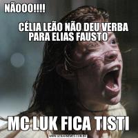 NÃOOO!!!!                                                                         
      CÉLIA LEÃO NÃO DEU VERBA PARA ELIAS FAUSTOMC LUK FICA TISTI