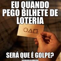 EU QUANDO PEGO BILHETE DE LOTERIASERÁ QUE É GOLPE?