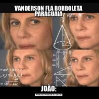 VANDERSON FLA BORBOLETA PARAGUAIAJOÃO: