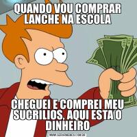 QUANDO VOU COMPRAR LANCHE NA ESCOLACHEGUEI E COMPREI MEU SUCRILIOS, AQUI ESTA O DINHEIRO