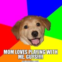 MOM LOVES PLAYING WITH ME, GUYS!!!!