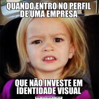 QUANDO ENTRO NO PERFIL DE UMA EMPRESAQUE NÃO INVESTE EM IDENTIDADE VISUAL