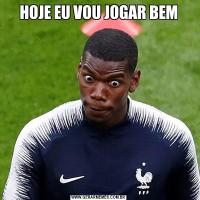 HOJE EU VOU JOGAR BEM