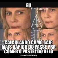 EUCALCULANDO COMO SAIR MAIS RÁPIDO DO PASSE PRA COMER O PASTEL DO BELO
