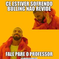 CE ESTIVER SOFRENDO BULLING NAO REVIDEFALE PARE O PROFESSOR