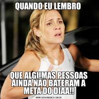 QUANDO EU LEMBRO QUE ALGUMAS PESSOAS AINDA NÃO BATERAM A META DO DIAA!!