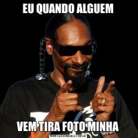 EU QUANDO ALGUEMVEM TIRA FOTO MINHA