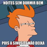 NOITES SEM DORMIR BEMPOIS A SINUSITE NÃO DEIXA