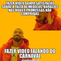 FAZER VÍDEO DANDO SATISFAÇÃO SOBRE A FALTA DE MÉDICOS, BURACOS NAS RUAS E PROMESSAS NÃO CUMPRIDASFAZER VIDEO FALANDO DO CARNAVAL