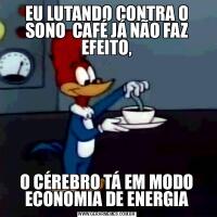 EU LUTANDO CONTRA O SONO  CAFÉ JÁ NÃO FAZ EFEITO,O CÉREBRO TÁ EM MODO ECONOMIA DE ENERGIA