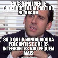 E VCS FINALMENTE PODERÃO TER UM PARTIDO NO BRASILSÓ O QUE O NANDO MOURA PEDE ANTES É QUE OS INTEGRANTES NÃO PEQUEM MAIS
