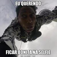 EU QUERENDOFICAR BONITA NA SELFIE