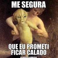 ME SEGURAQUE EU PROMETI FICAR CALADO