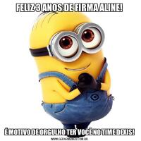FELIZ 3 ANOS DE FIRMA ALINE!É MOTIVO DE ORGULHO TER VOCÊ NO TIME DEXIS!