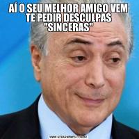 AÍ O SEU MELHOR AMIGO VEM TE PEDIR DESCULPAS 