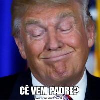 CÊ VEM PADRE?