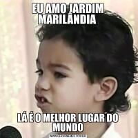 EU AMO JARDIM MARILÂNDIA LÁ É O MELHOR LUGAR DO MUNDO