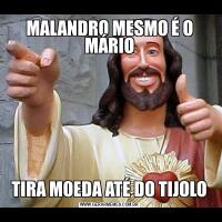 MALANDRO MESMO É O MÁRIOTIRA MOEDA ATÉ DO TIJOLO