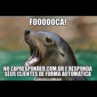FOOOOOCA!NO ZAPRESPONDER.COM.BR E RESPONDA SEUS CLIENTES DE FORMA AUTOMÁTICA