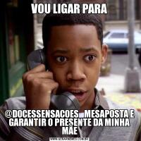 VOU LIGAR PARA@DOCESSENSACOES_MESAPOSTA E GARANTIR O PRESENTE DA MINHA MÃE
