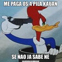 ME PAGA OS 4 PILA KAUANSE NAO JA SABE NÉ
