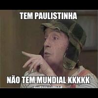 TEM PAULISTINHANÃO TEM MUNDIAL KKKKK