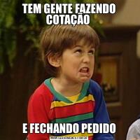 TEM GENTE FAZENDO COTAÇÃO E FECHANDO PEDIDO