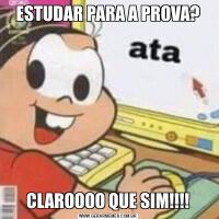 ESTUDAR PARA A PROVA?CLAROOOO QUE SIM!!!!