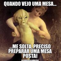 QUANDO VEJO UMA MESA......ME SOLTA, PRECISO PREPARAR UMA MESA POSTA!
