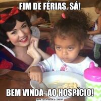 FIM DE FÉRIAS, SÁ!BEM VINDA- AO HOSPÍCIO!