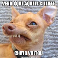 VENDO QUE AQUELE CLIENTECHATO VOLTOU