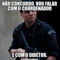 NÃO CONCORDO. VOU FALAR COM O COORDENADORE COM O DIRETOR.