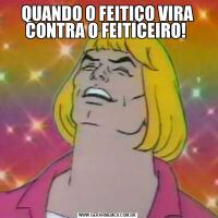 QUANDO O FEITIÇO VIRA CONTRA O FEITICEIRO! 