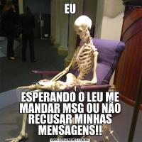 EUESPERANDO O LEU ME MANDAR MSG OU NÃO RECUSAR MINHAS MENSAGENS!!