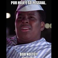POR HOJE É SÓ PESSOAL.BOA NOITE!!