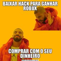 BAIXAR HACK PARA GANHAR ROBUXCOMPRAR COM O SEU DINHEIRO