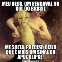 MEU DEUS, UM VENDAVAL NO SUL DO BRASILME SOLTA, PRECISO DIZER QUE É MAIS UM SINAL DO APOCALIPSE 