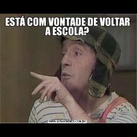 ESTÁ COM VONTADE DE VOLTAR A ESCOLA?