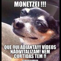 MONETZEI !!!QUE QUI ADIANTA!!! VÍDEOS NÃO VITALIZAM! NEM CURTIDAS TEM !!