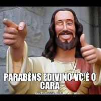 PARABÉNS EDIVINO VC É O CARA