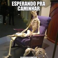ESPERANDO PRA CAMINHAR