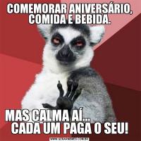 COMEMORAR ANIVERSÁRIO, COMIDA E BEBIDA.MAS CALMA AÍ...                  CADA UM PAGA O SEU!