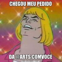 CHEGOU MEU PEDIDODA @ARTS.COMVOCE
