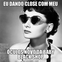 EU DANDO CLOSE COM MEUÓCULOS NOVO DA BABY BLACK SHOP