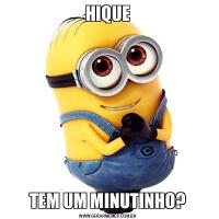HIQUETEM UM MINUTINHO?