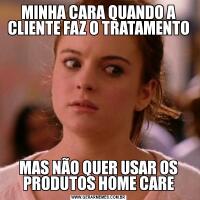 MINHA CARA QUANDO A CLIENTE FAZ O TRATAMENTOMAS NÃO QUER USAR OS PRODUTOS HOME CARE