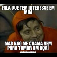 FALA QUE TEM INTERESSE EM MIMMAS NÃO ME CHAMA NEM PARA TOMAR UM AÇAÍ